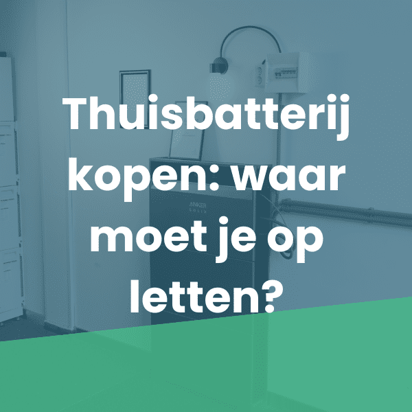 Thuisbatterij kopen: waar moet je op letten?